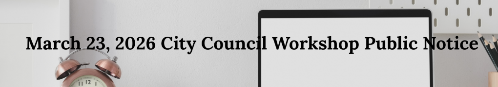 March 23, 2026 City Council Workshop Public Notice